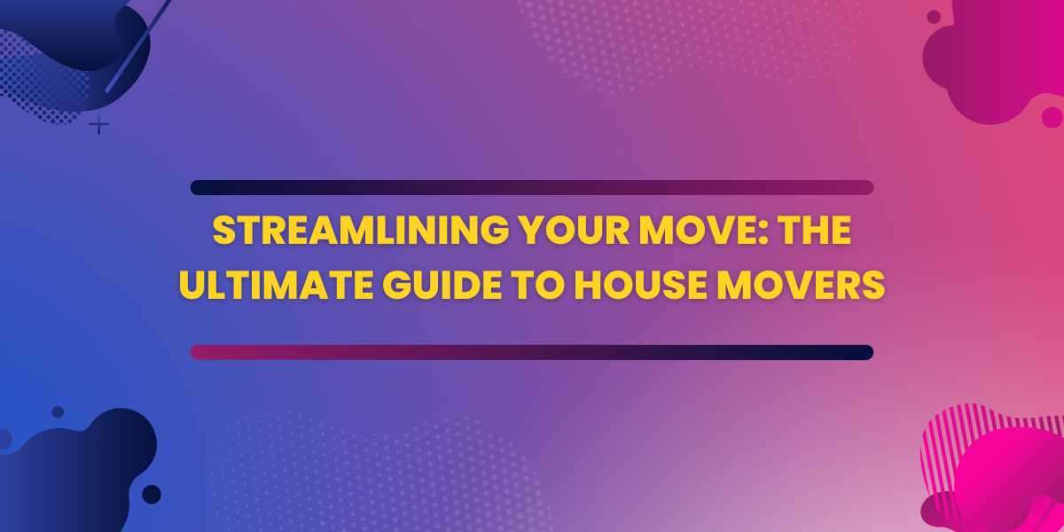 Streamlining Your Move: The Ultimate Guide to House Movers in Melbourne