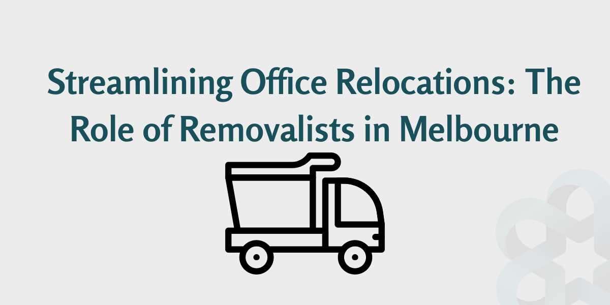 Streamlining Office Relocations: The Role of Removalists in Melbourne
